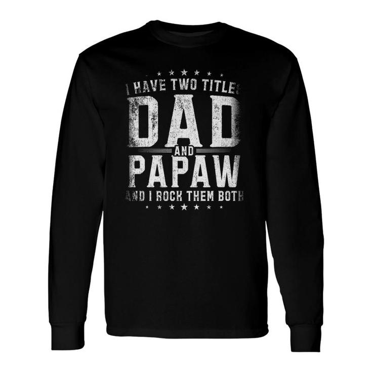 I Have Two Titles Dad And Papaw And I Rock Them Both Long Sleeve T-Shirt