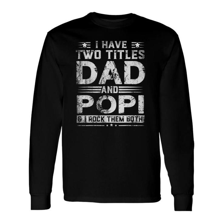 I Have Two Titles Dad And Popi Fathers Day Long Sleeve T-Shirt
