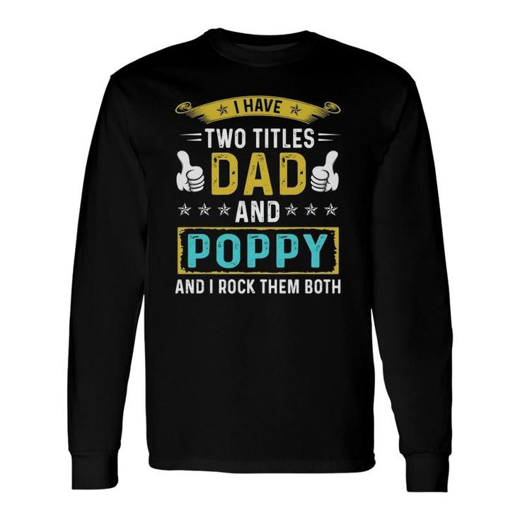 I Have Two Titles Dad And Poppy For Father Long Sleeve T-Shirt