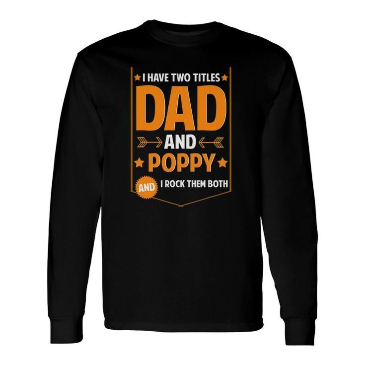 I Have Two Titles Dad And Poppy Poppy Fathers Day Long Sleeve T-Shirt