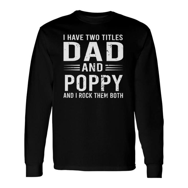 I Have Two Titles Dad And Poppy Fathers Day Poppy Long Sleeve T-Shirt