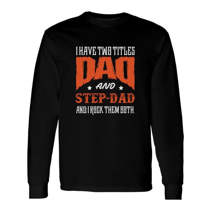 I Have Two Titles Dad And Step Dad And I Rock Them Both Fathers Day Long Sleeve T-Shirt