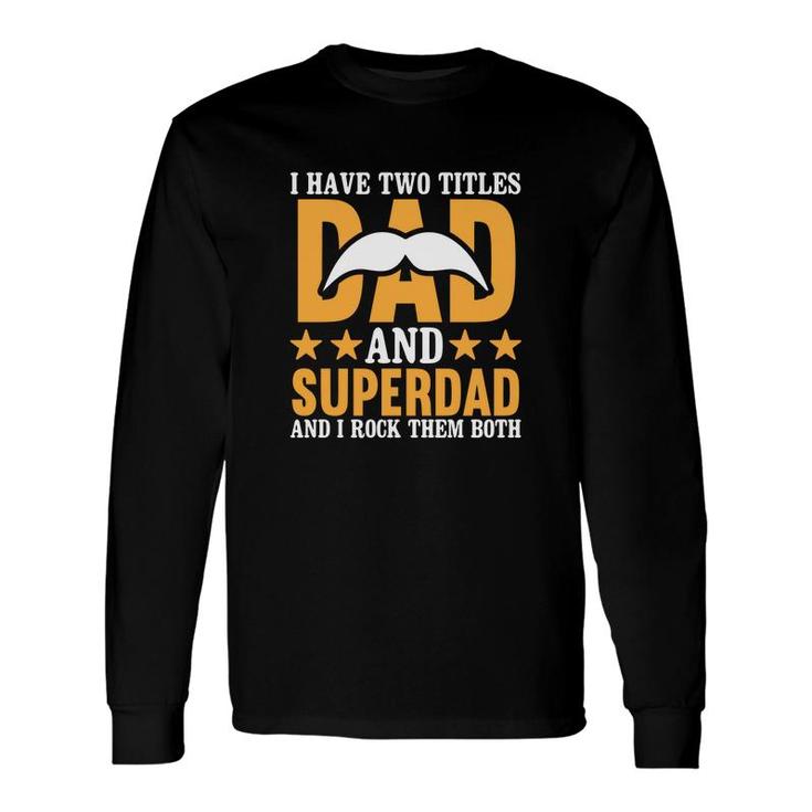 I Have Two Titles Dad And Superdad And I Rock Them Both Fathers Day Long Sleeve T-Shirt