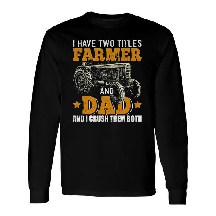 I Have Two Titles Farmer Dad Fathers Day Tractor Farmer Long Sleeve T-Shirt