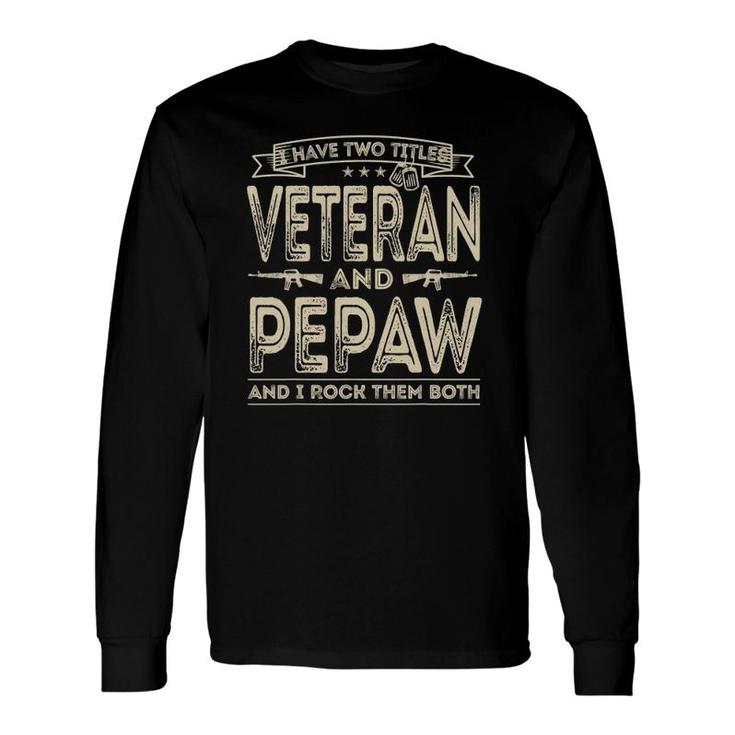 I Have Two Titles Veteran And Pepaw Sayings Long Sleeve T-Shirt