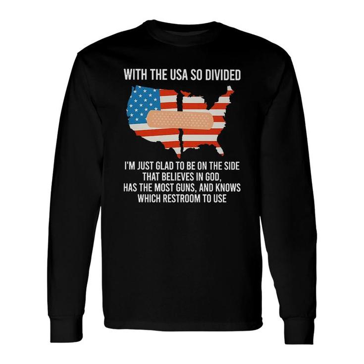 With The USA So Divided Im Just Glad To Be On The Side Most Guns And Which Restroom To Use Long Sleeve T-Shirt