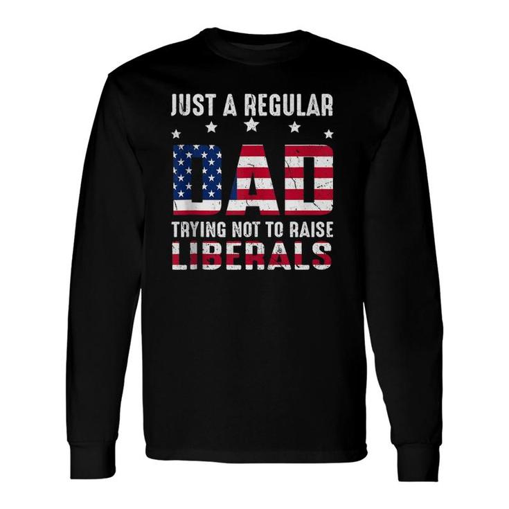 Vintage Just A Regular Dad Trying Not To Raise Liberals Long Sleeve T-Shirt