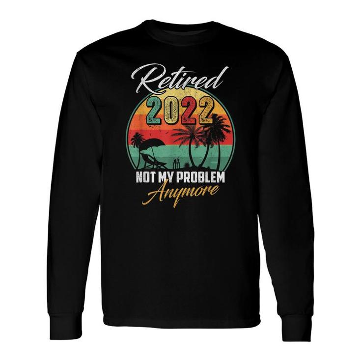 Vintage Retired 2022 Not My Problem Anymore Retirement Long Sleeve T-Shirt