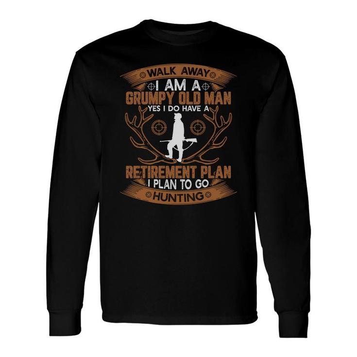 Walk Away I Am A Grumpy Old Man Yes I Do Have A Retirement Plan To Go Hunting Long Sleeve T-Shirt