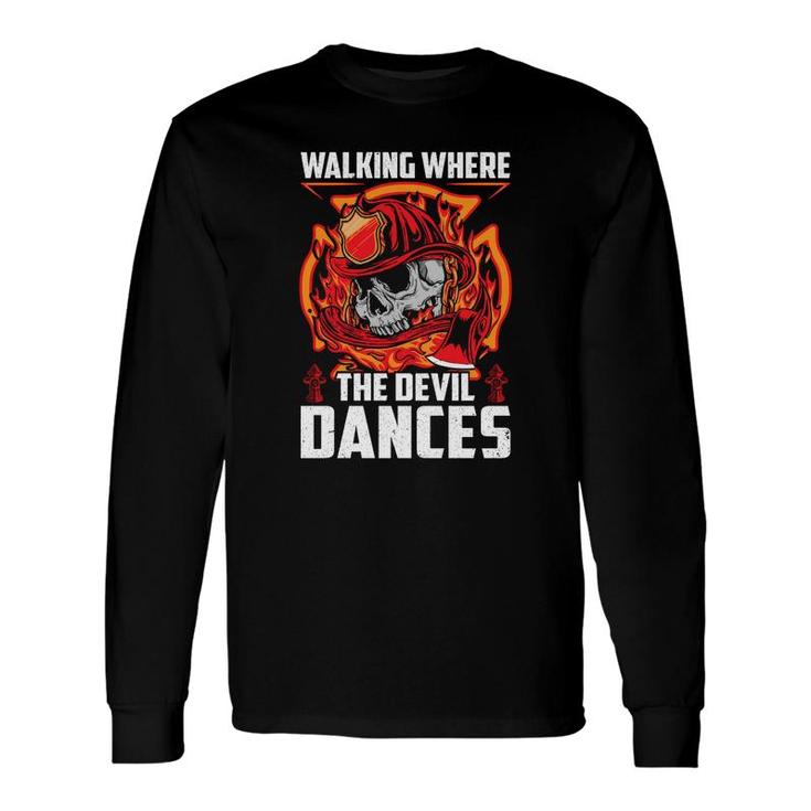 Walking Where The Devil Dances Firefighter Jobs Long Sleeve T-Shirt