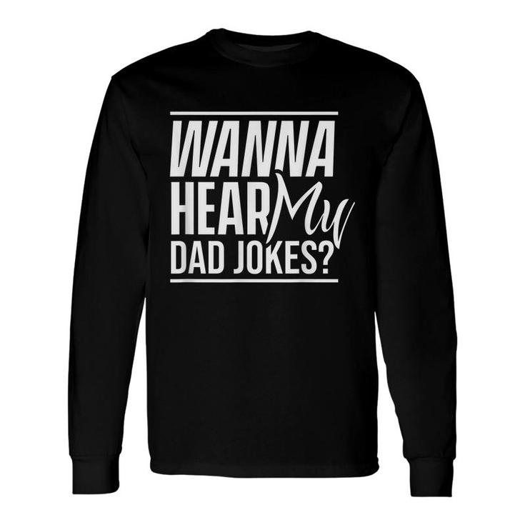 Wanna Hear My Dad Jokes Father Sarcastic Dad Joke Daddy Long Sleeve T-Shirt