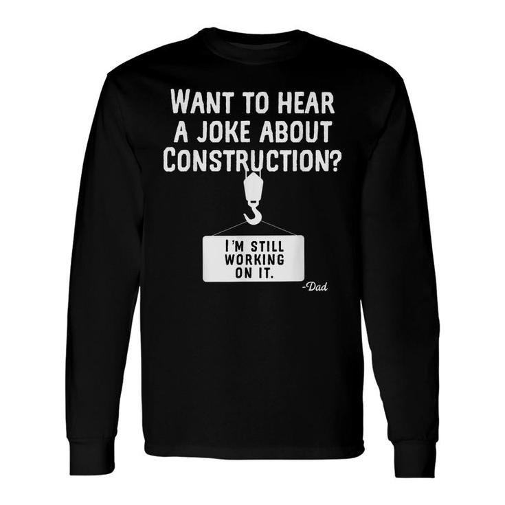 Want To Hear A Joke About Construction Dad Jokes Long Sleeve T-Shirt