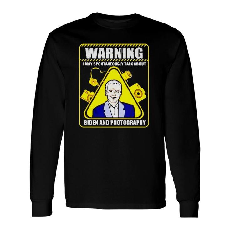 Warning I May Spontaneously Talk About Biden And Photography Long Sleeve T-Shirt