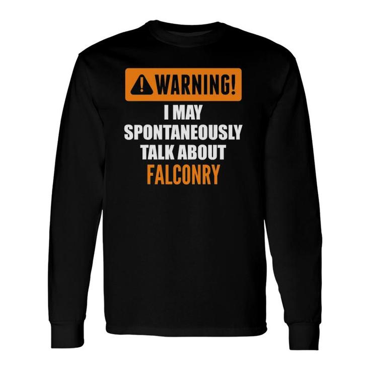 Warning I May Spontaneously Talk About Falconry Long Sleeve T-Shirt