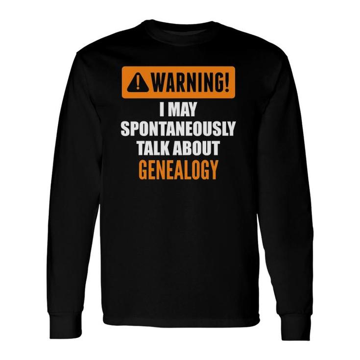 Warning I May Spontaneously Talk About Genealogy Long Sleeve T-Shirt