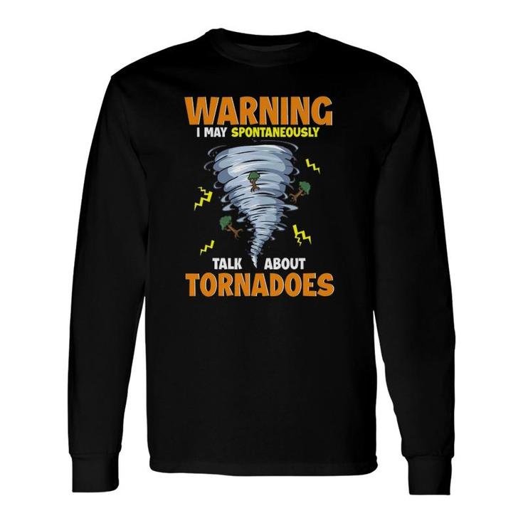 Warning I May Spontaneously Talk About Tornadoes Long Sleeve T-Shirt
