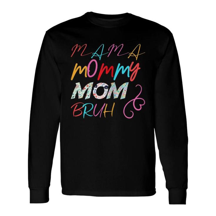 I Went From Mama To Mommy To Mom To Bruh Long Sleeve T-Shirt