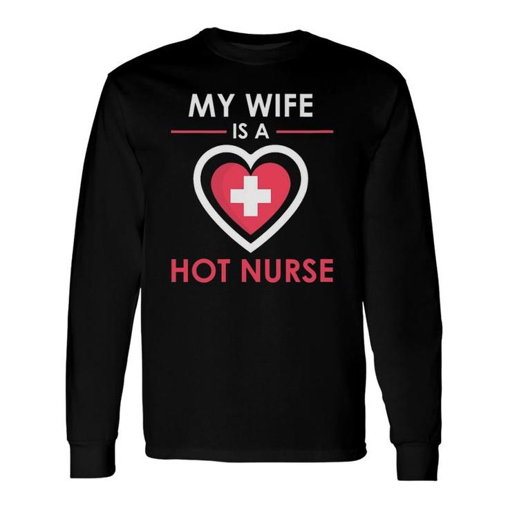 My Wife Is A Hot Nurse Proud Husband Long Sleeve T-Shirt