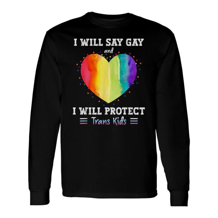 I Will Say Gay And I Will Protect Trans Lgbtq Pride Long Sleeve T-Shirt