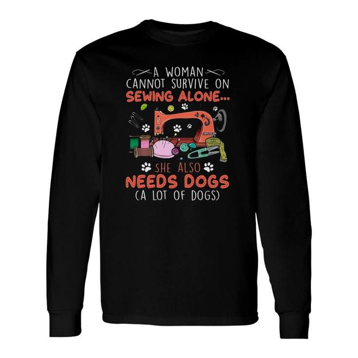 A Woman Cannot Survive On Sewing Alone She Also Needs Dogs A Lot Of Dogs Long Sleeve T-Shirt