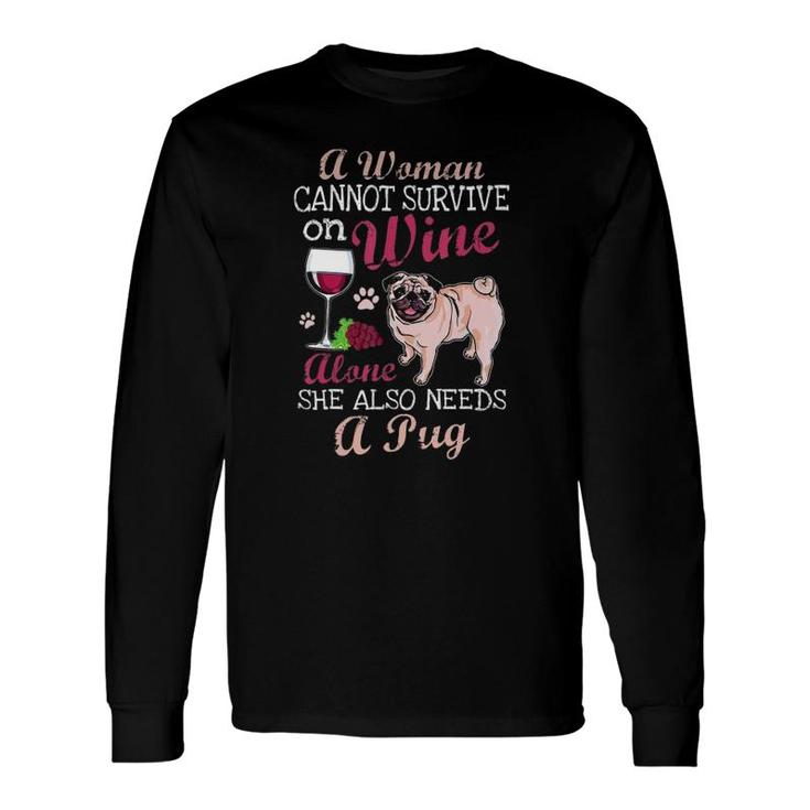 A Woman Cannot Survive On Wine Alone Pug Dog Lover Long Sleeve T-Shirt