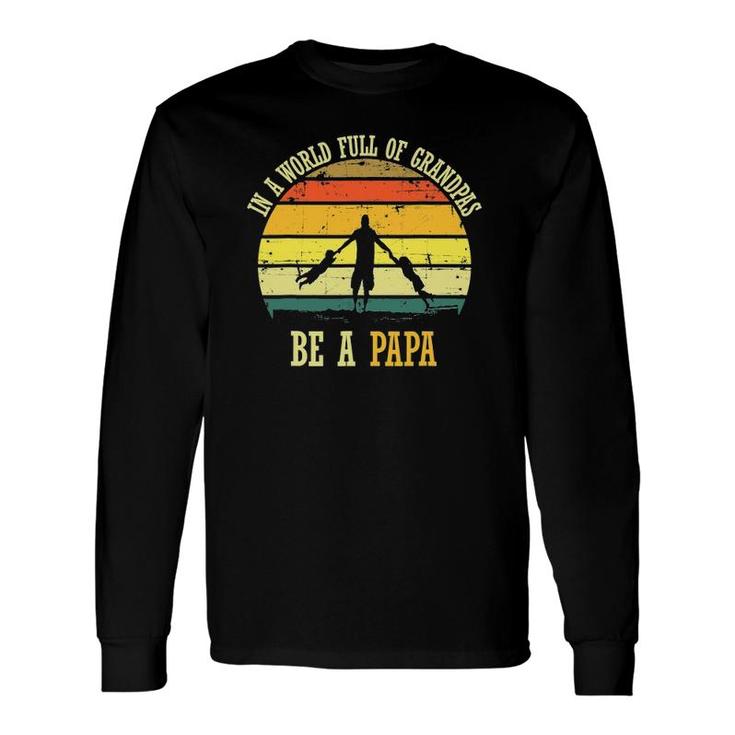 In A World Full Of Grandpas Be A Papa Vintage Fathers Day Long Sleeve T-Shirt