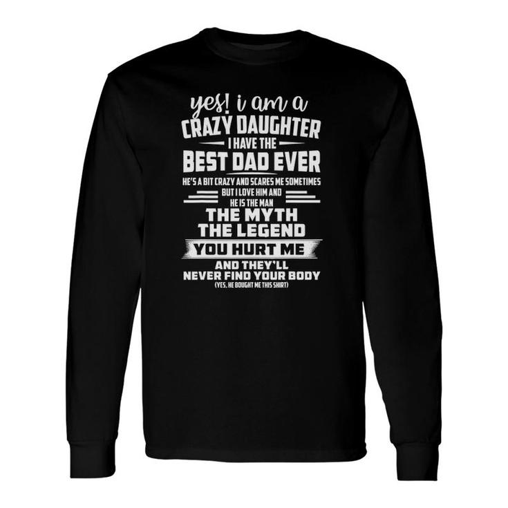 Yes I Am A Crazy Daughter I Have The Best Dad Ever Long Sleeve T-Shirt
