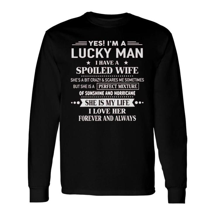 Yes Im A Lucky Man I Have A Spoiled Wife Perfect Mixture I Love Her Forever And Always Long Sleeve T-Shirt