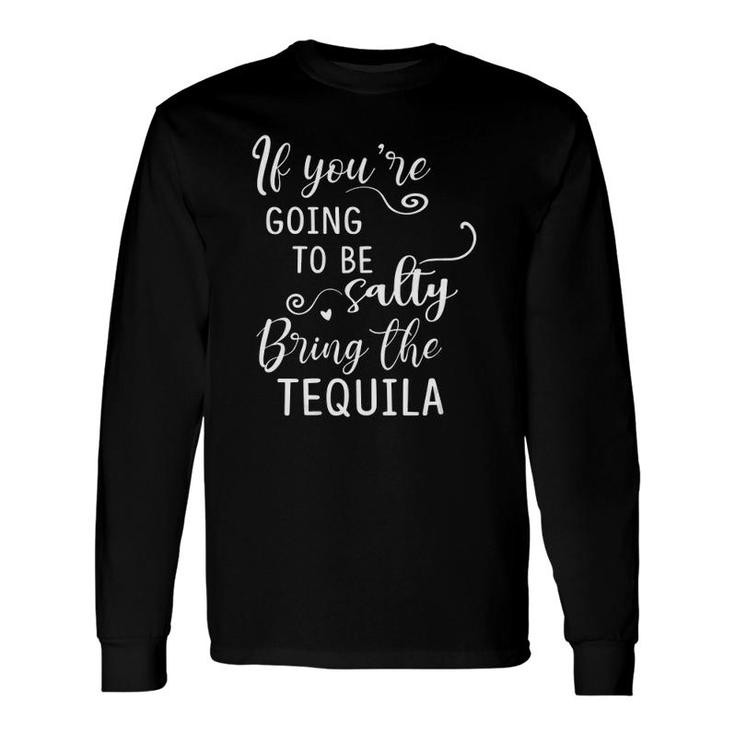 If Youre Going To Be Salty Bring The Tequila Drinking V-Neck Long Sleeve T-Shirt T-Shirt
