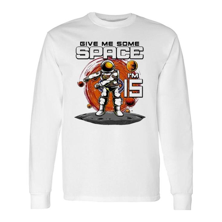 15Th Birthday Astronaut Give Me Some Space Im 15 Years Old Long Sleeve T-Shirt