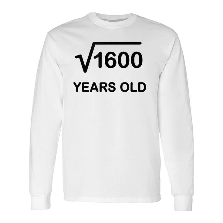 40Th Birthday Square Root Of 1600 Math 40 Years Old Long Sleeve T-Shirt