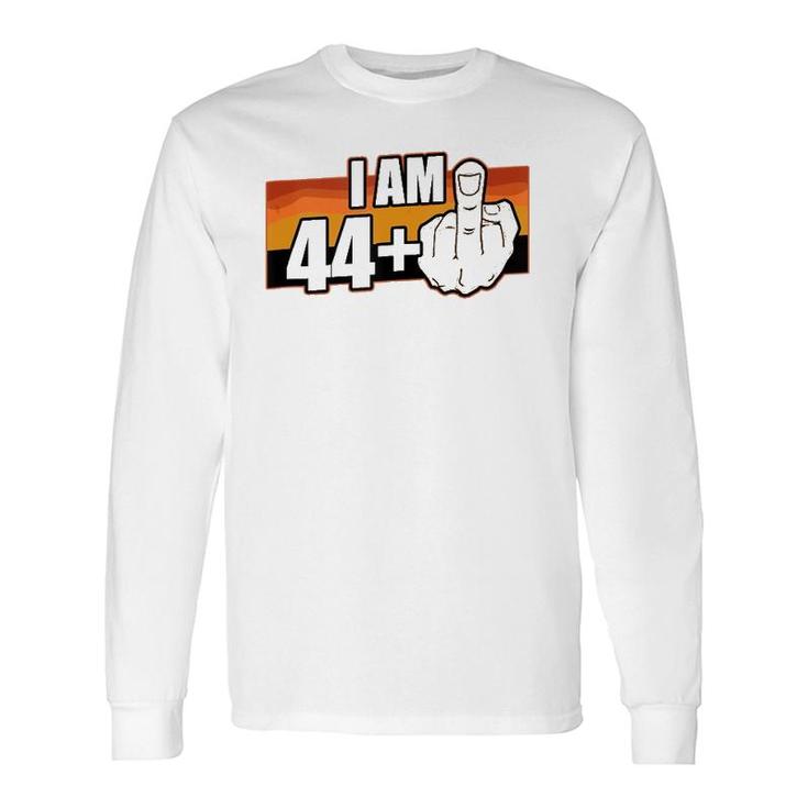 I Am 44 Plus Middle Finger 45 Years Old 45Th Birthday Long Sleeve T-Shirt