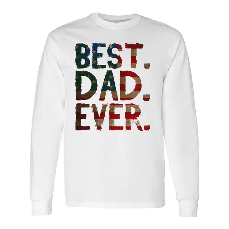 4Th Of July Fathers Day Dad Usa Best Dad Ever Long Sleeve T-Shirt