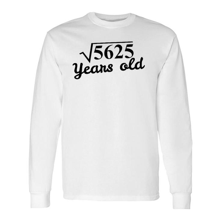 75Th Birthday Square Root 5625 Years Old Long Sleeve T-Shirt