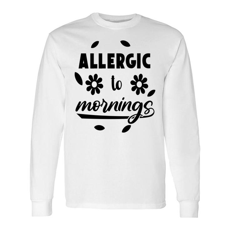 Allergic To Mornings Sarcatis Quote Long Sleeve T-Shirt