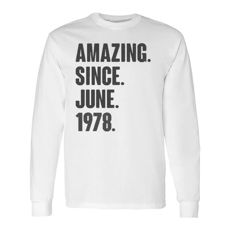 Amazing Since June 1978 Birthday For 44 Years Old Long Sleeve T-Shirt