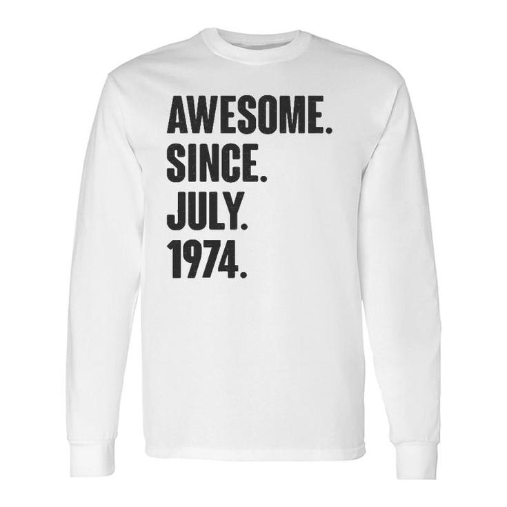 Awesome Since July 1974 Birthday For 47 Years Old Long Sleeve T-Shirt