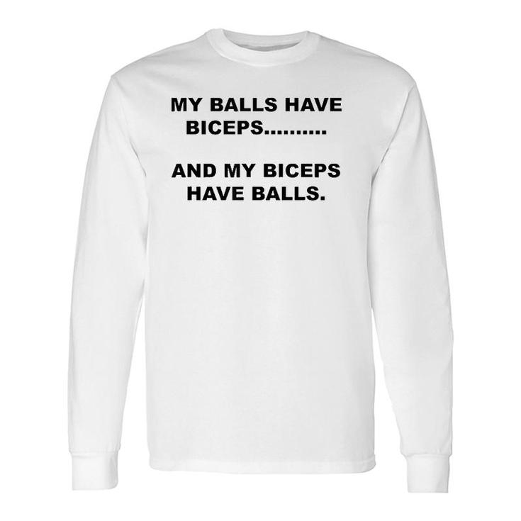 My Balls Have Biceps And My Biceps Have Balls Long Sleeve T-Shirt