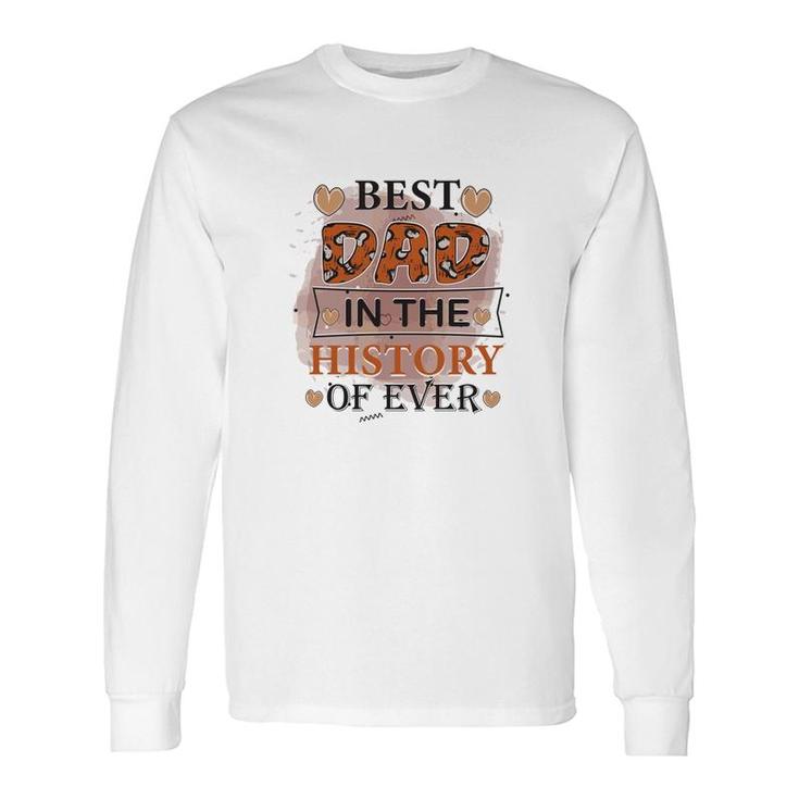 Best Dad Ever In The History Of Ever Daddy Fathers Day Long Sleeve T-Shirt