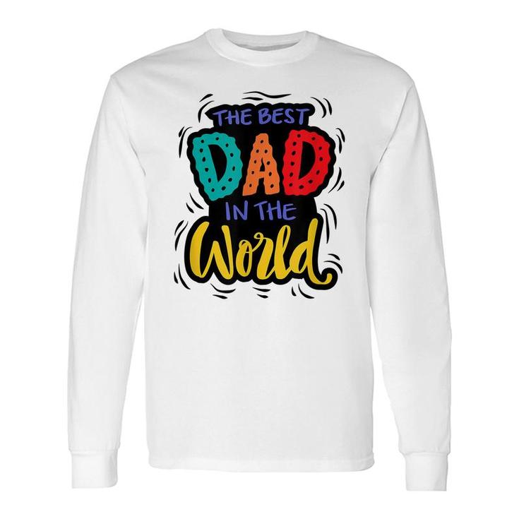 The Best Dad In The World Fathers Day Humor Long Sleeve T-Shirt