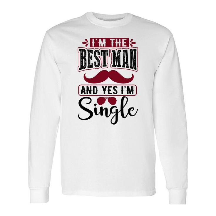 I Am The Best Man And Yes I Am Single Bachelor Party Long Sleeve T-Shirt