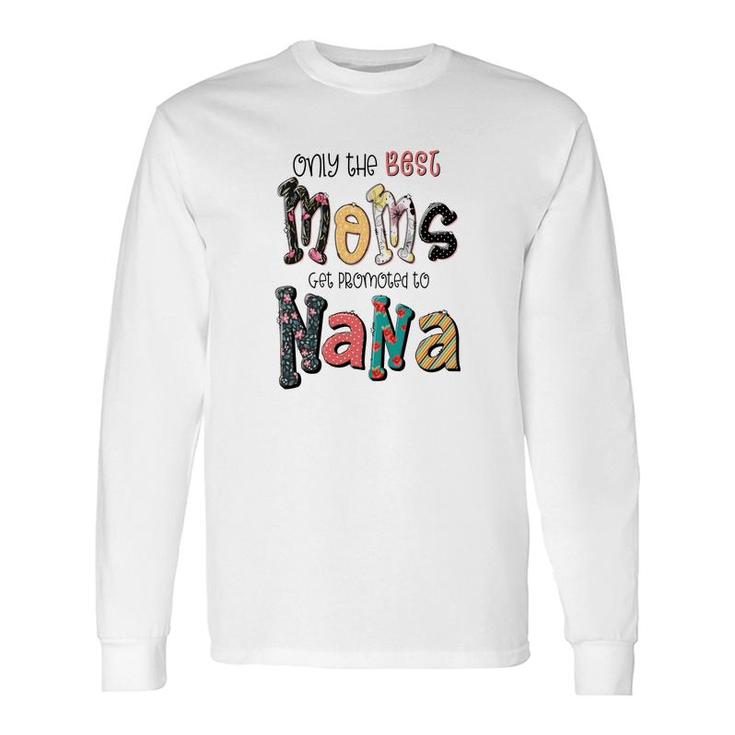 Only The Best Moms Get Promoted To Nana Grandma New Long Sleeve T-Shirt