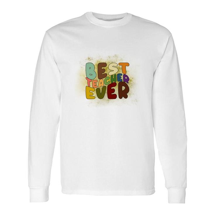Best Teacher Ever Colorful Great Graphic Job Long Sleeve T-Shirt