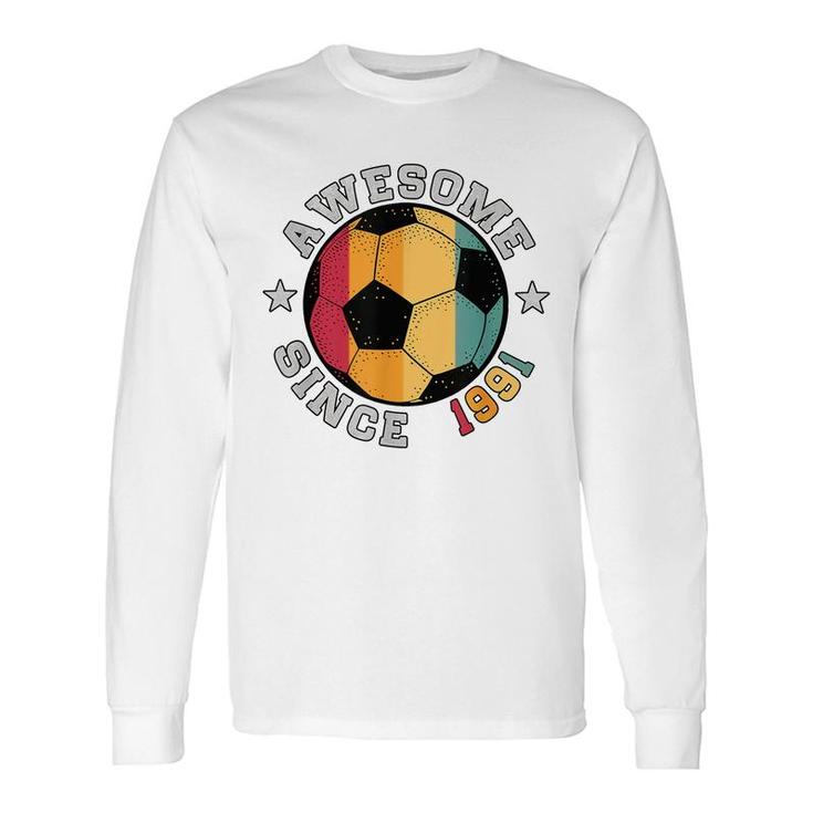 Birthday Soccer Player 31 Year Old Awesome Since 1991 Soccer Long Sleeve T-Shirt