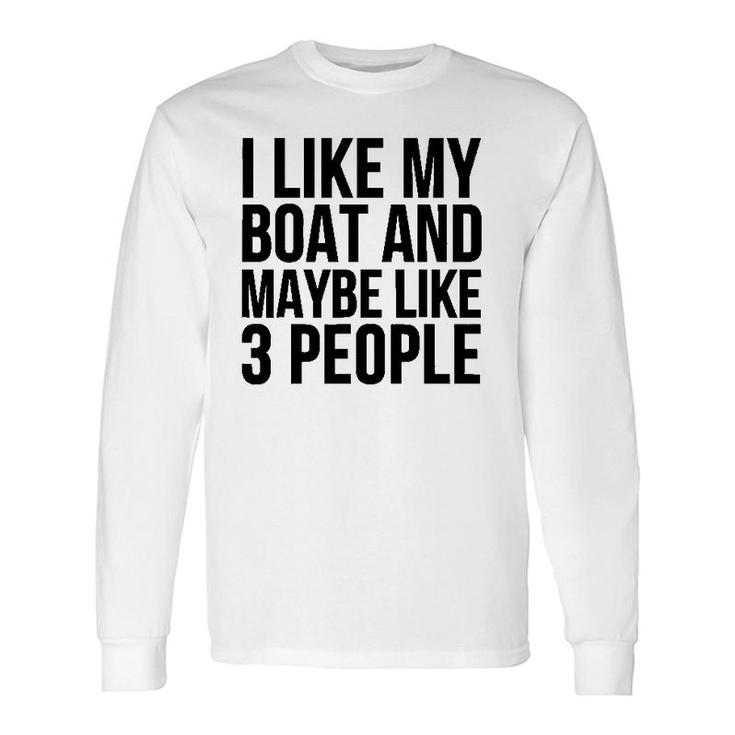 Boat I Like My Boat And Maybe Like 3 People Long Sleeve T-Shirt
