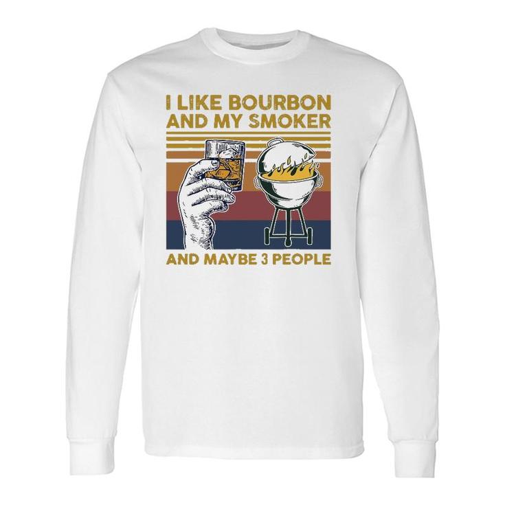 I Like Bourbon And My Smoker And Maybe 3 People Barbecue Bbq Long Sleeve T-Shirt