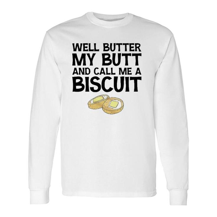 Well Butter My Butt And Call Me A Biscuit Long Sleeve T-Shirt T-Shirt