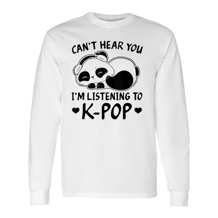 Cant Hear You Im Listening To Kpop Merch K-Pop Merchandise Long Sleeve T-Shirt T-Shirt