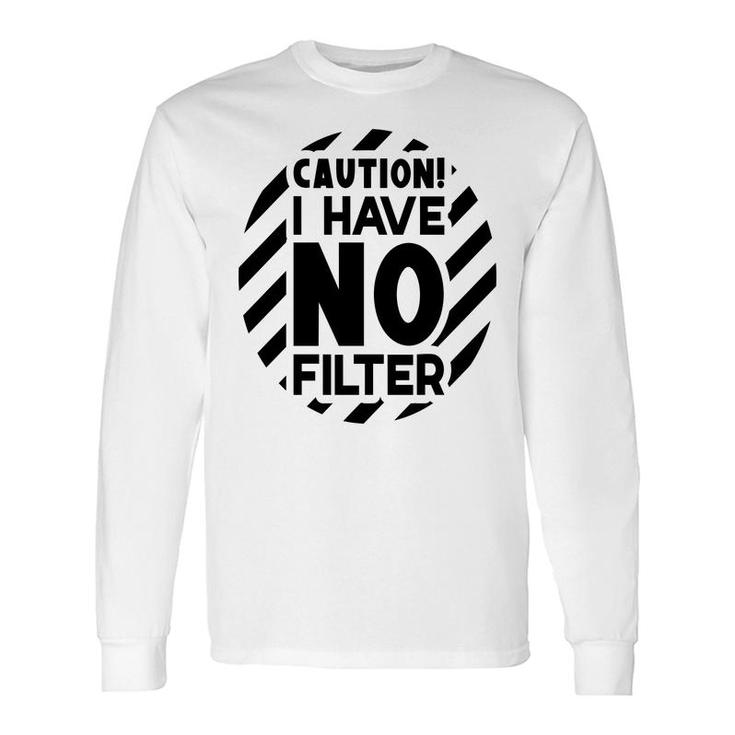 Caution I Have No Filter Sarcastic Quote Long Sleeve T-Shirt