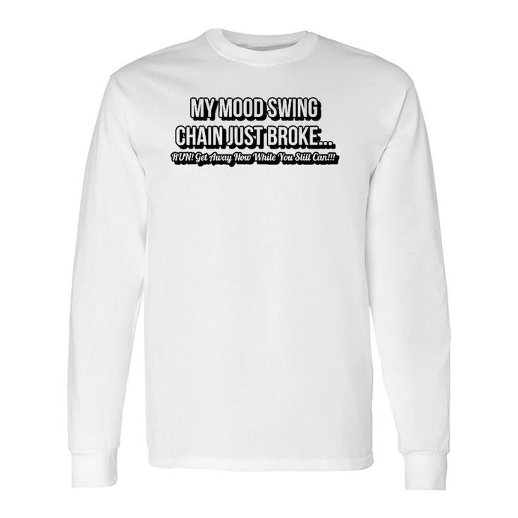 The Chain On My Mood Swing Just Broke Run Get Away As Fast Long Sleeve T-Shirt T-Shirt
